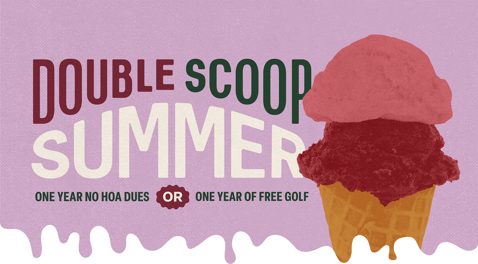 Ice cream cone with text: Double Scoop Summer. One year no HOA dues or free golf.